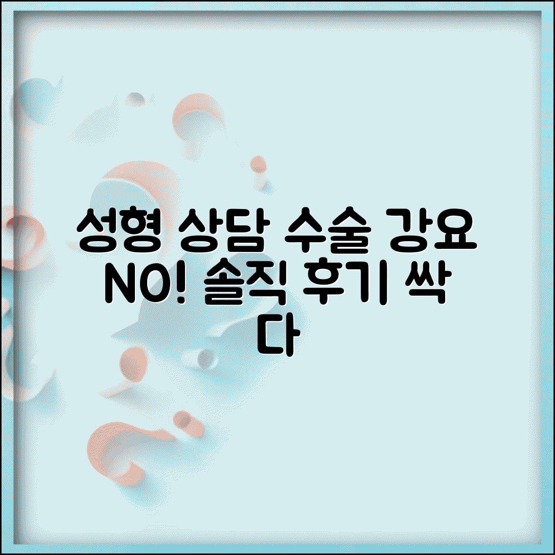 성형 상담, 꼭 수술해야 할까? | 수술 강요 없이 자유로운 선택, 후기까지 총정리