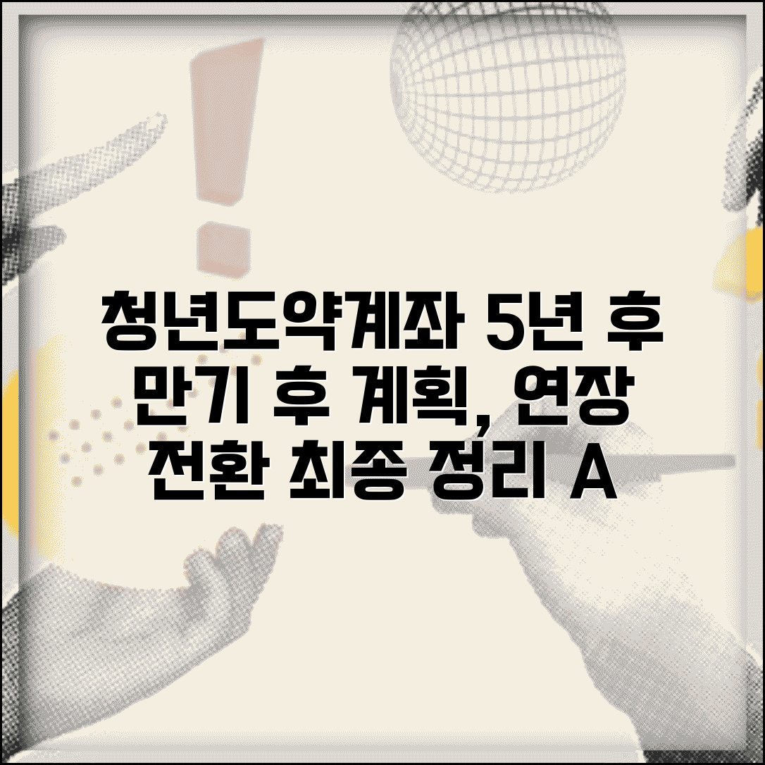 청년도약계좌 만기 후 어떻게 될까 | 5년 후 계획, 연장 및 전환 방법 총정리