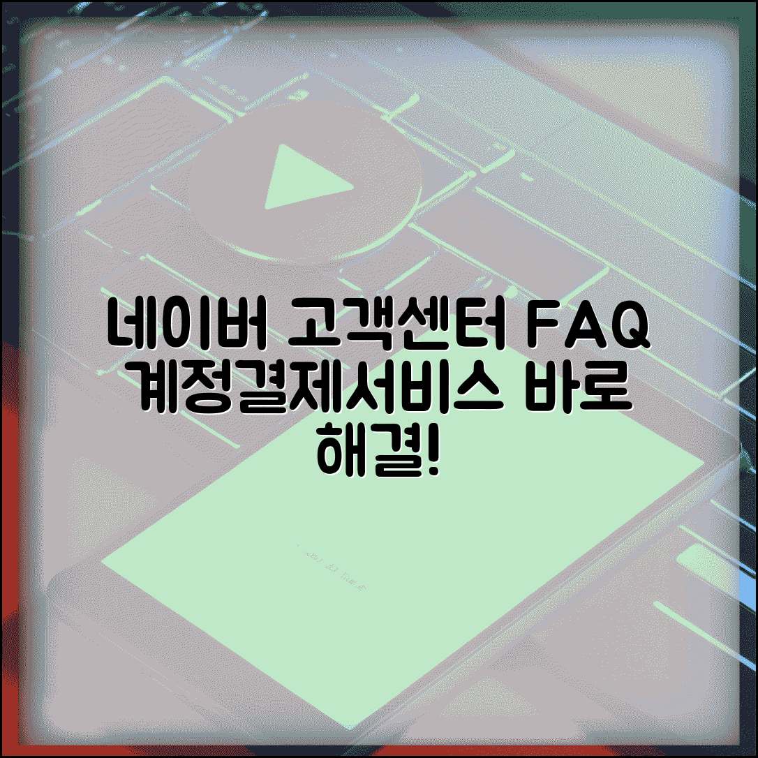 네이버 고객센터 자주 묻는 질문 | 계정/결제/서비스 FAQ 총정리 및 해결 방법