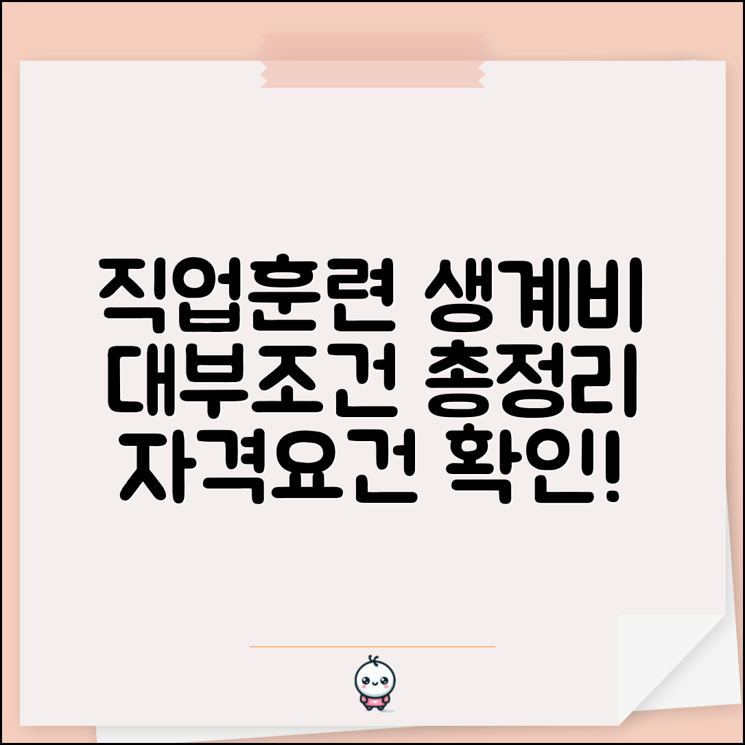 직업훈련 생계비 대부 승인 조건 | 소득 기준 가구원수별 한도 | 재산 기준 부동산 금융재산 | 부양가족 기준 총정리