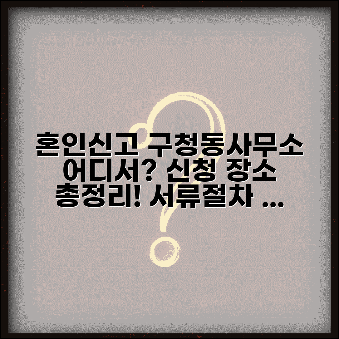 혼인신고 구청 동사무소 신청 장소 | 어디서 가능할까? 절차, 서류 완벽 안내