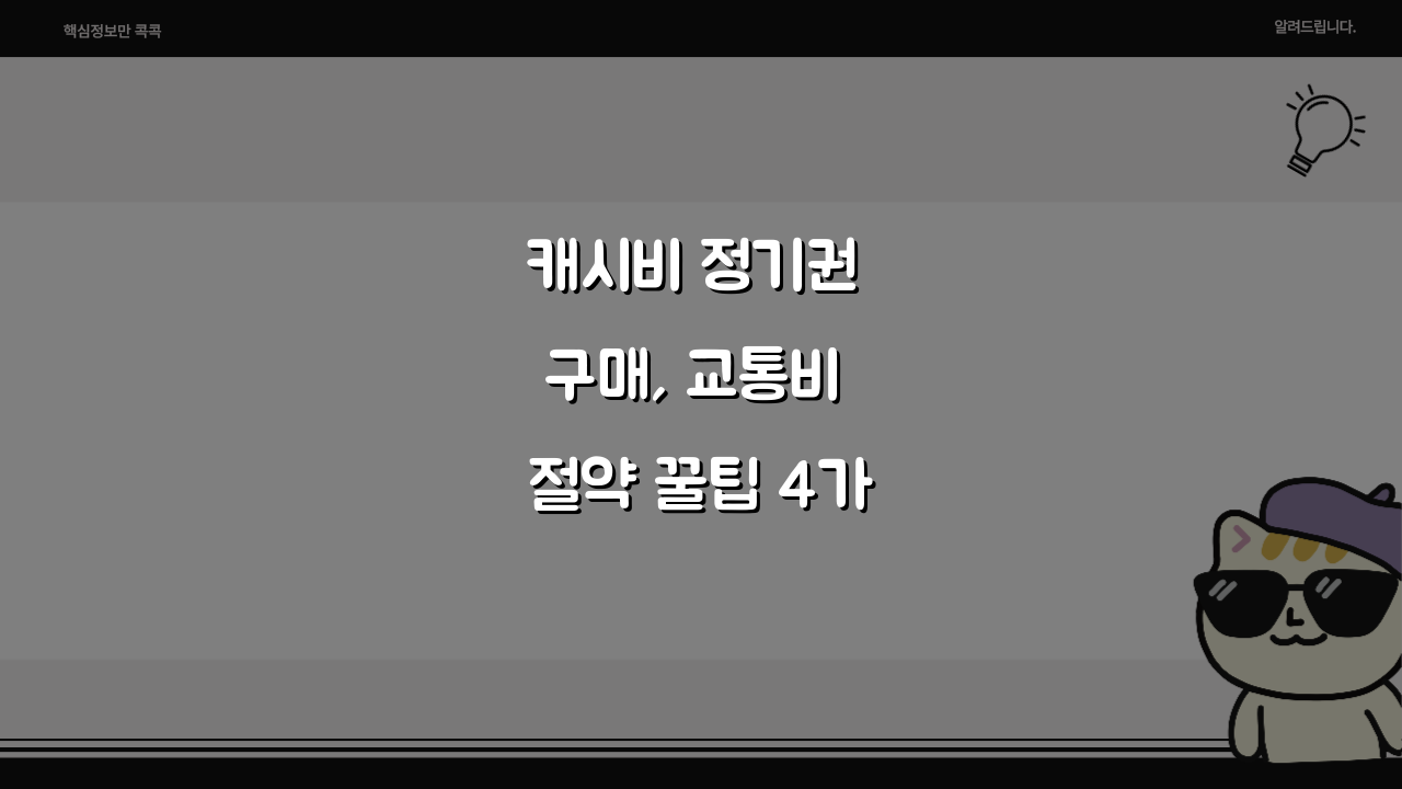 캐시비 정기권 구매, 교통비 절약 꿀팁 4가지: 기간설정부터 환불까지