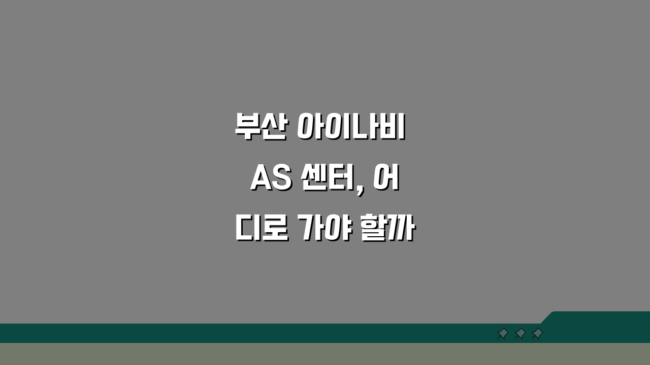 부산 아이나비 AS 센터, 어디로 가야 할까? (서비스센터 완벽 비교)