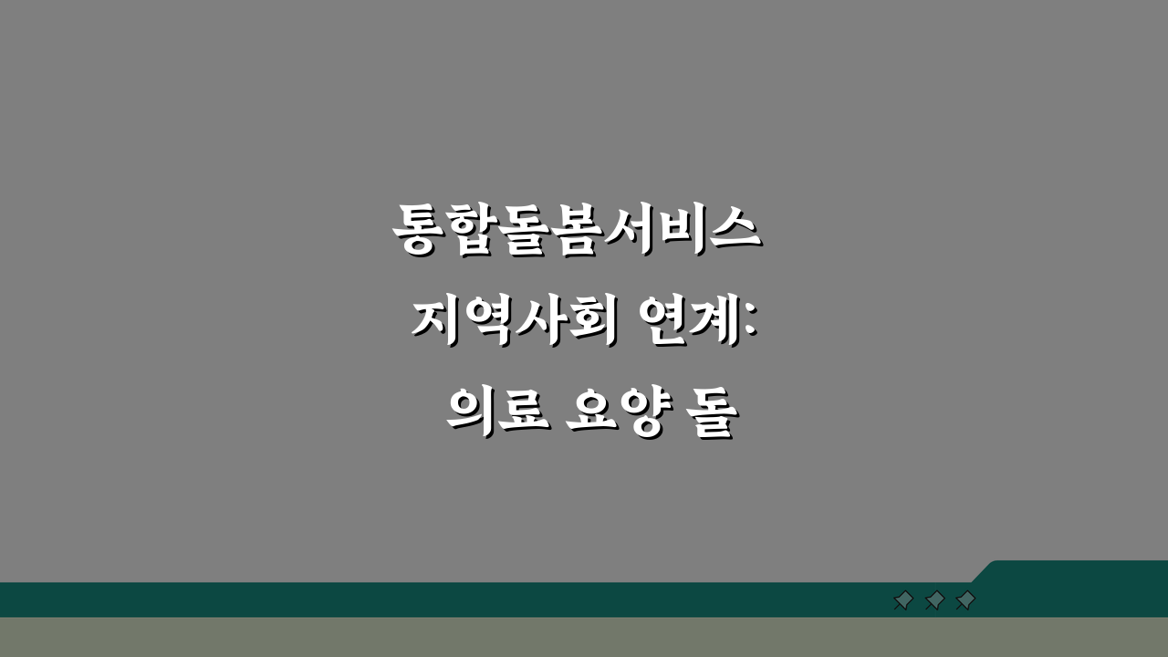 통합돌봄서비스 지역사회 연계: 의료 요양 돌봄 한곳에서!