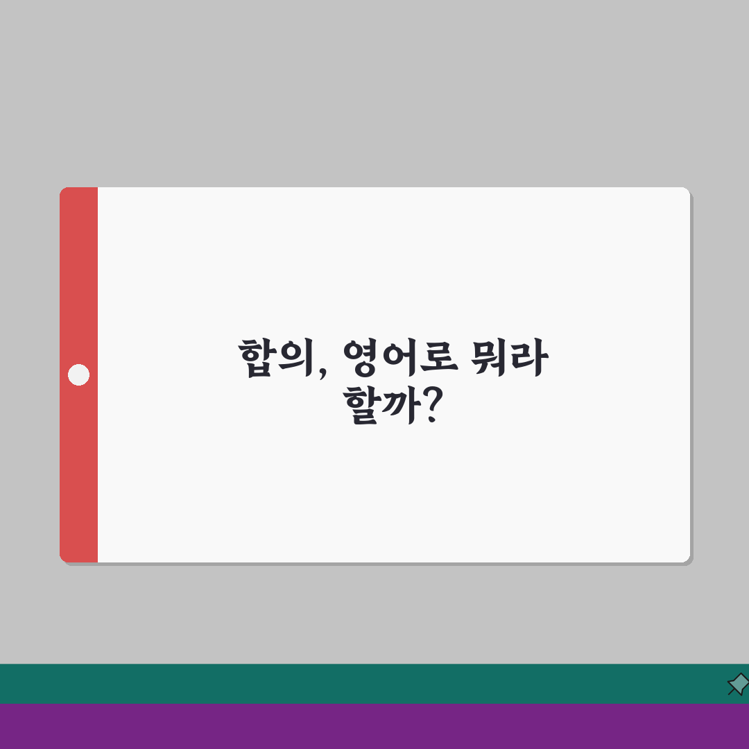 합의 영어로 어떻게 표현할까? | 상황별 영문 계약서 용어 정리 A to Z: 7가지 필수